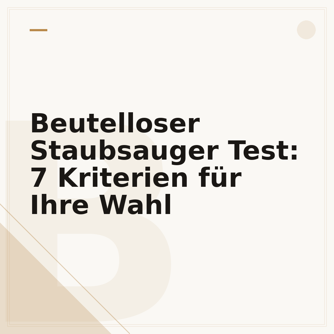 Beutelloser Staubsauger Test: 7 Kriterien für Ihre Wahl