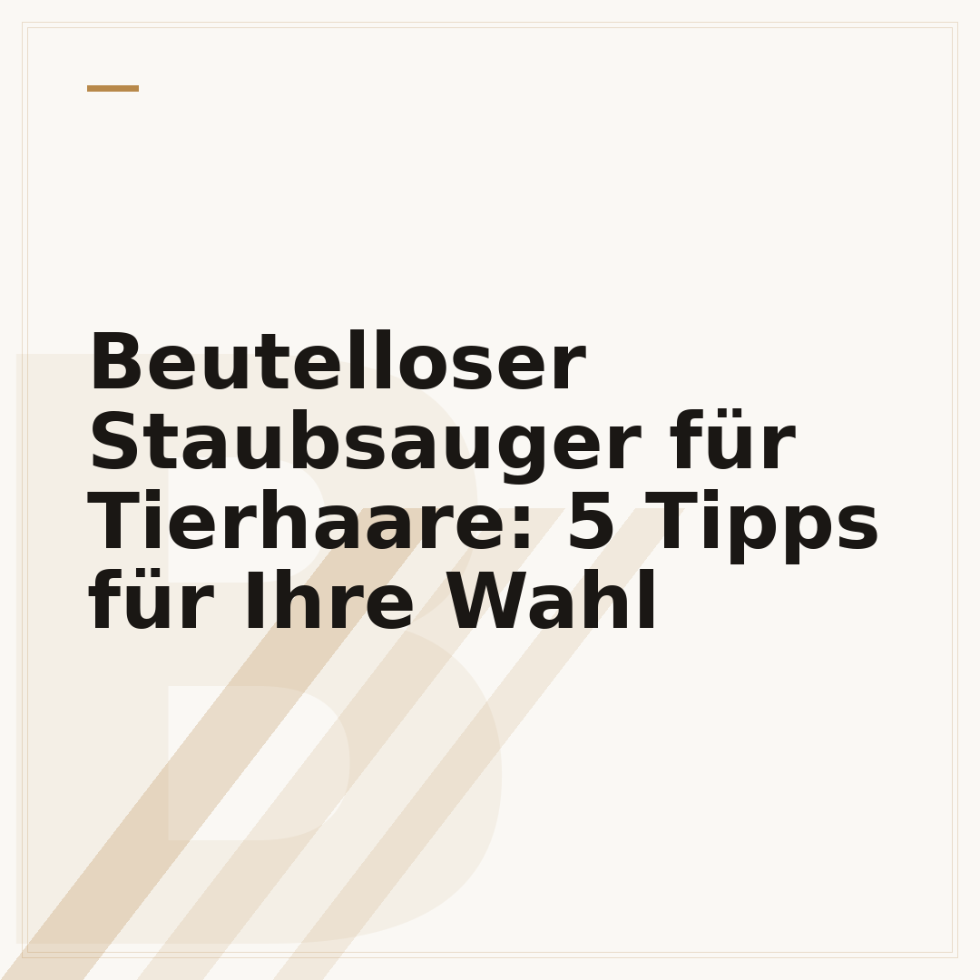 Beutelloser Staubsauger für Tierhaare: 5 Tipps für Ihre Wahl