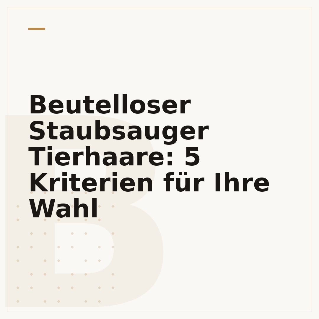 Beutelloser Staubsauger Tierhaare: 5 Kriterien für Ihre Wahl