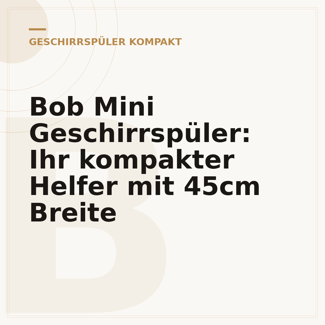 Bob Mini Geschirrspüler: Ihr kompakter Helfer mit 45cm Breite