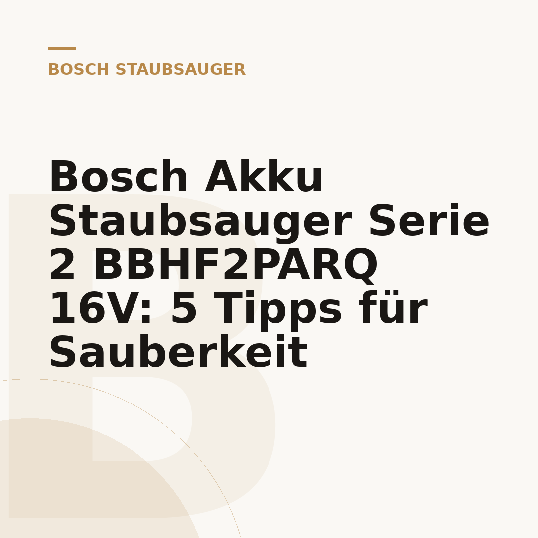 Bosch Akku Staubsauger Serie 2 BBHF2PARQ 16V: 5 Tipps für Sauberkeit