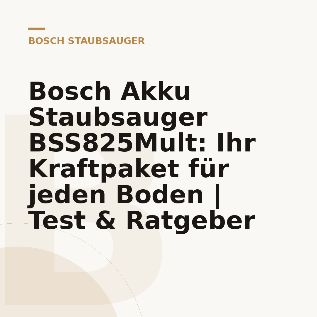 Bosch Akku Staubsauger BSS825Mult: Ihr Kraftpaket für jeden Boden | Test & Ratgeber