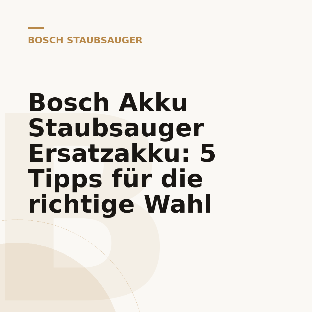Bosch Akku Staubsauger Ersatzakku: 5 Tipps für die richtige Wahl