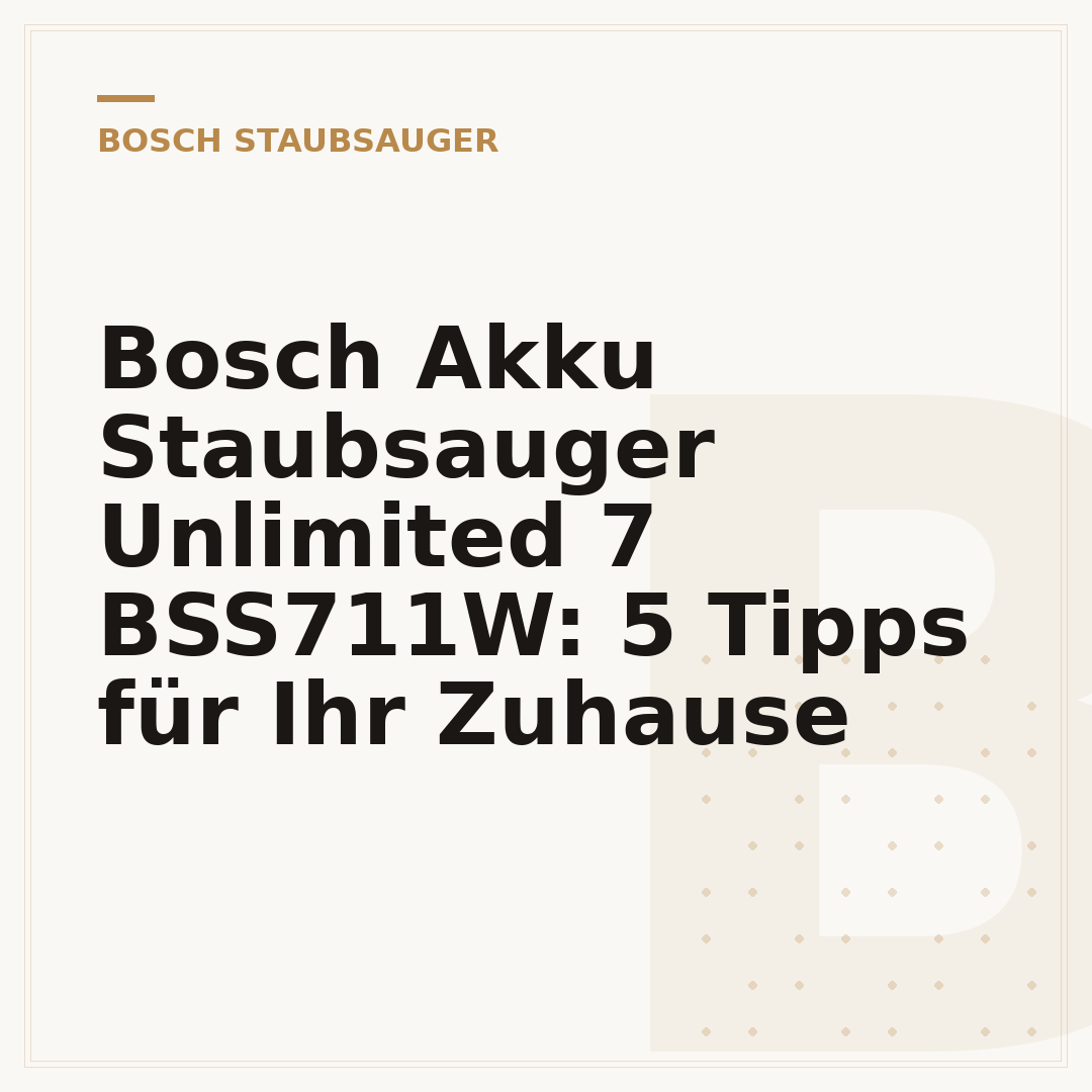 Bosch Akku Staubsauger Unlimited 7 BSS711W: 5 Tipps für Ihr Zuhause