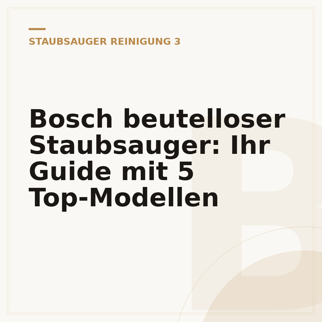 Bosch beutelloser Staubsauger: Ihr Guide mit 5 Top-Modellen