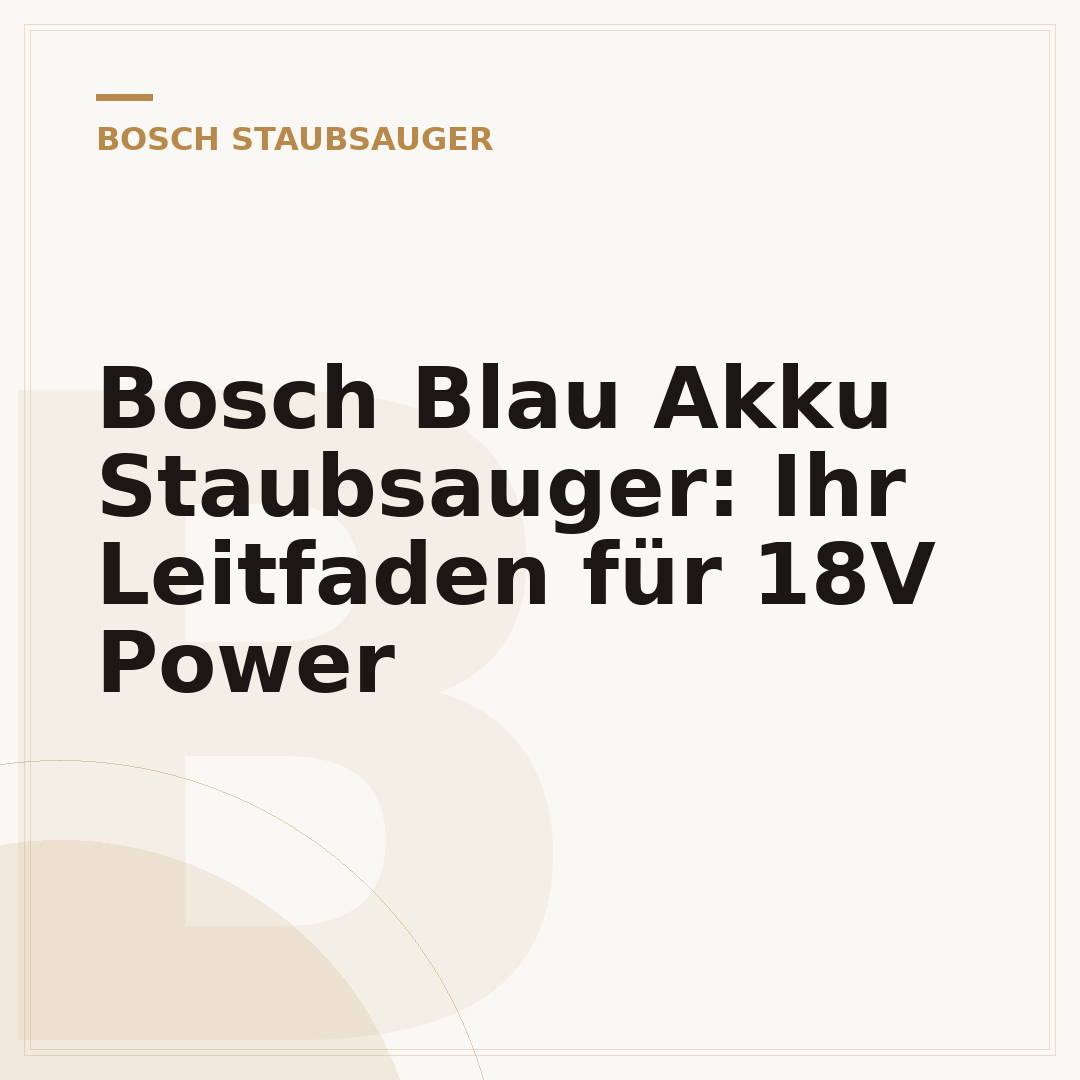 Bosch Blau Akku Staubsauger: Ihr Leitfaden für 18V Power