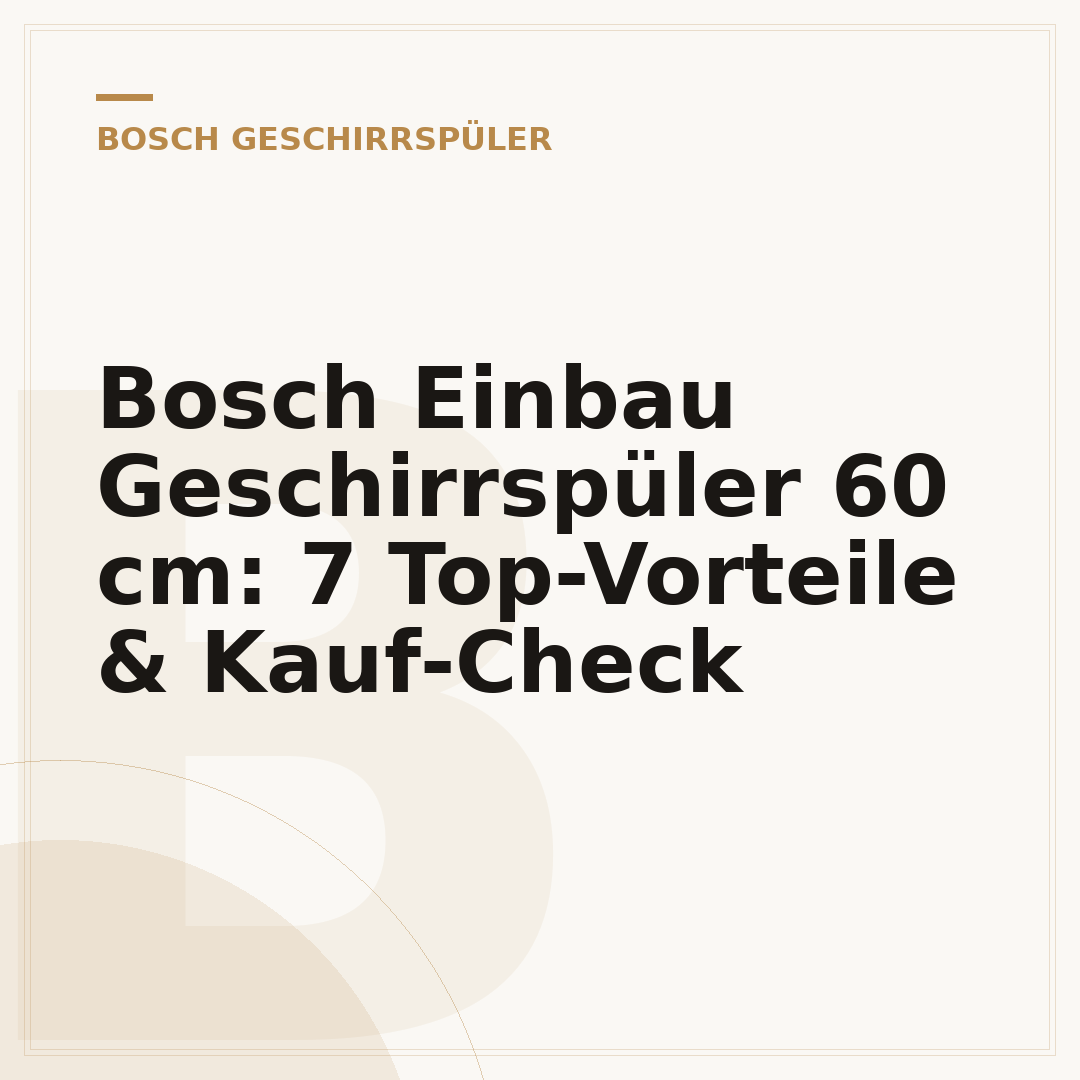 Bosch Einbau Geschirrspüler 60 cm: 7 Top-Vorteile & Kauf-Check