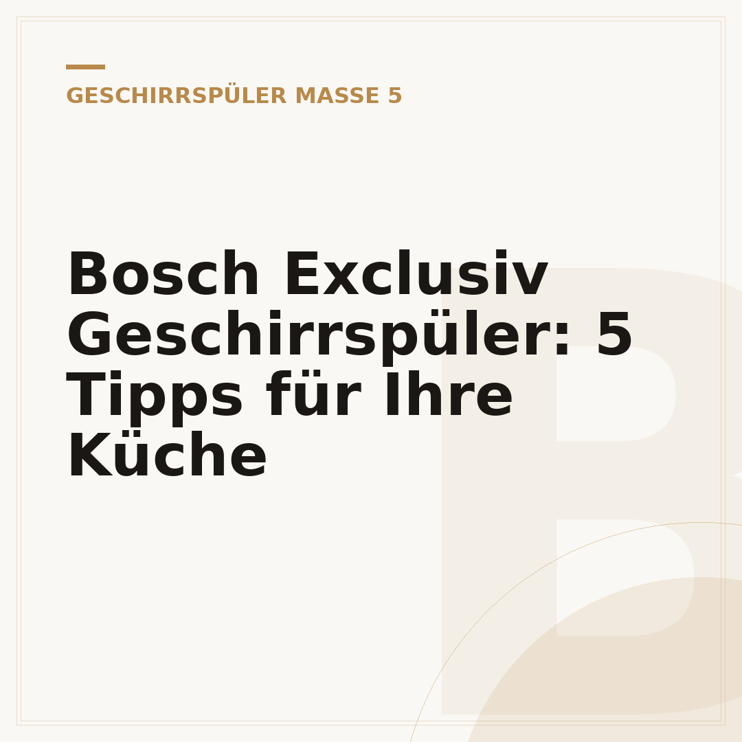 Bosch Exclusiv Geschirrspüler: 5 Tipps für Ihre Küche