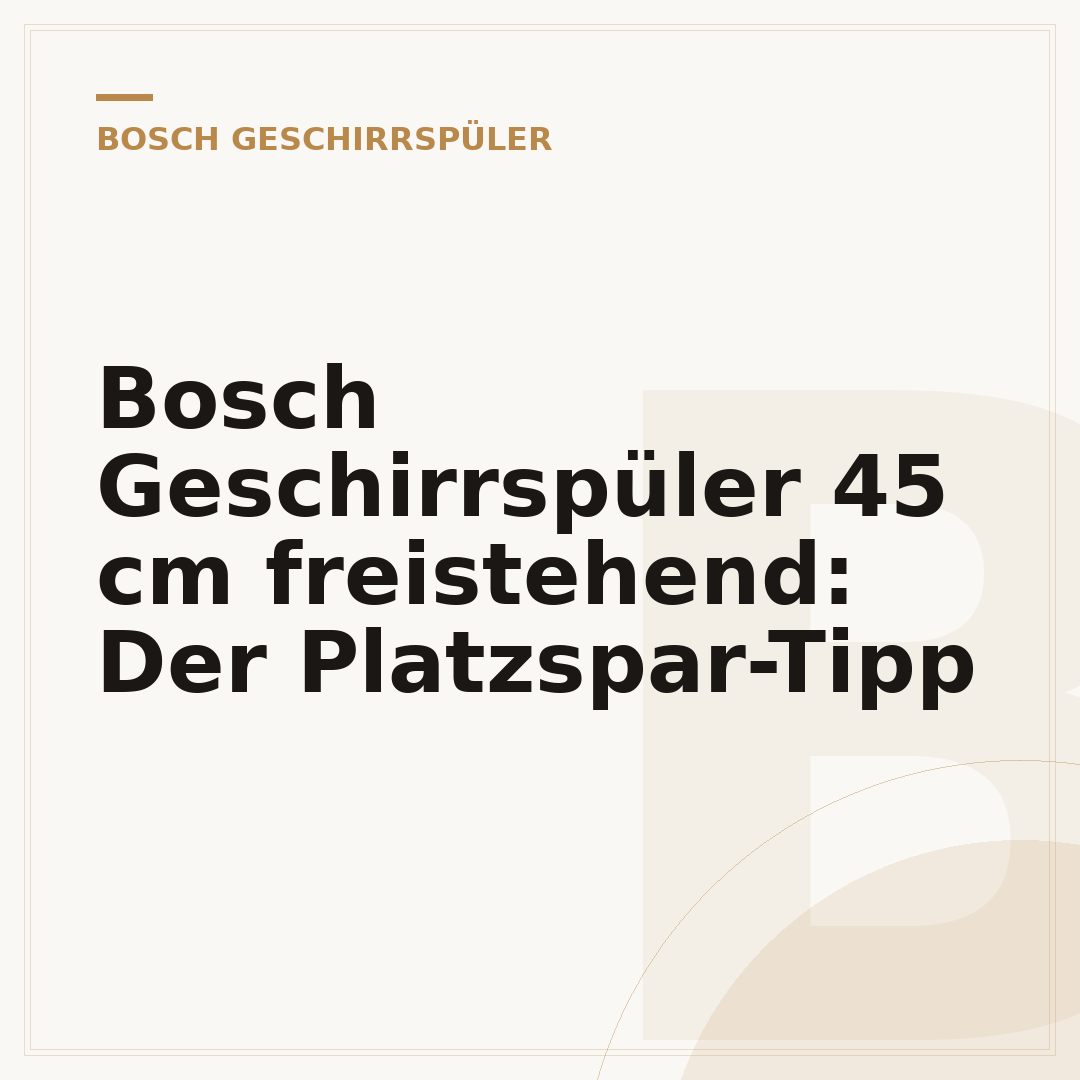 Bosch Geschirrspüler 45 cm freistehend: Der Platzspar-Tipp