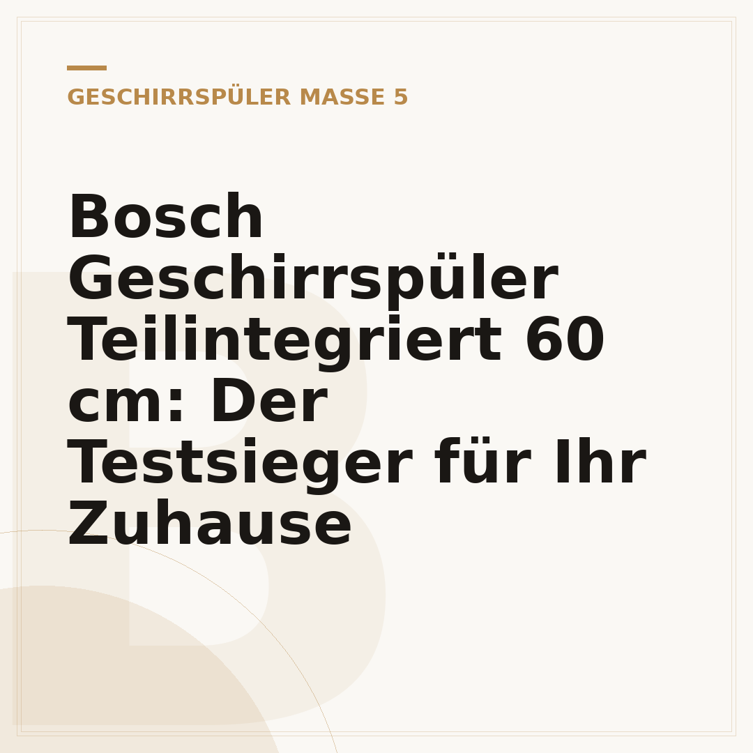 Bosch Geschirrspüler Teilintegriert 60 cm: Der Testsieger für Ihr Zuhause