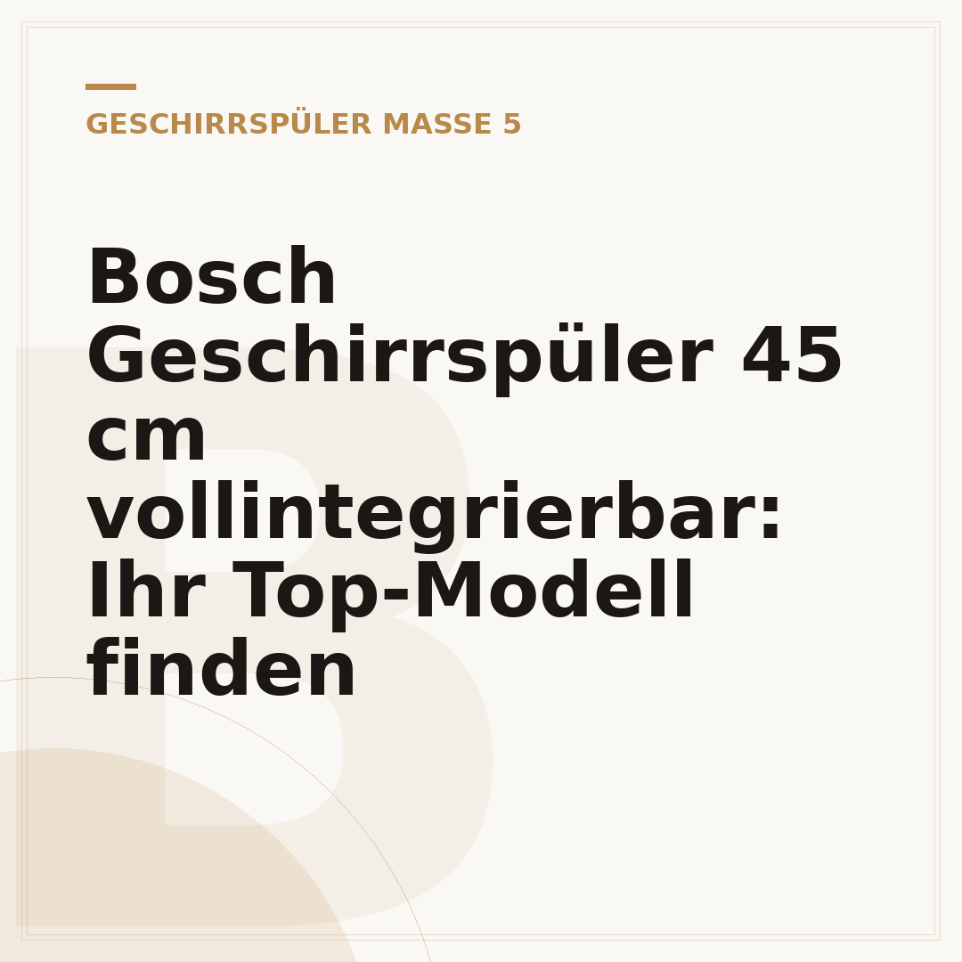 Bosch Geschirrspüler 45 cm vollintegrierbar: Ihr Top-Modell finden