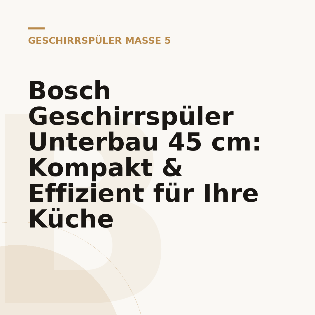 Bosch Geschirrspüler Unterbau 45 cm: Kompakt & Effizient für Ihre Küche
