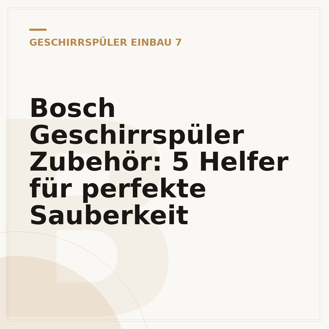 Bosch Geschirrspüler Zubehör: 5 Helfer für perfekte Sauberkeit