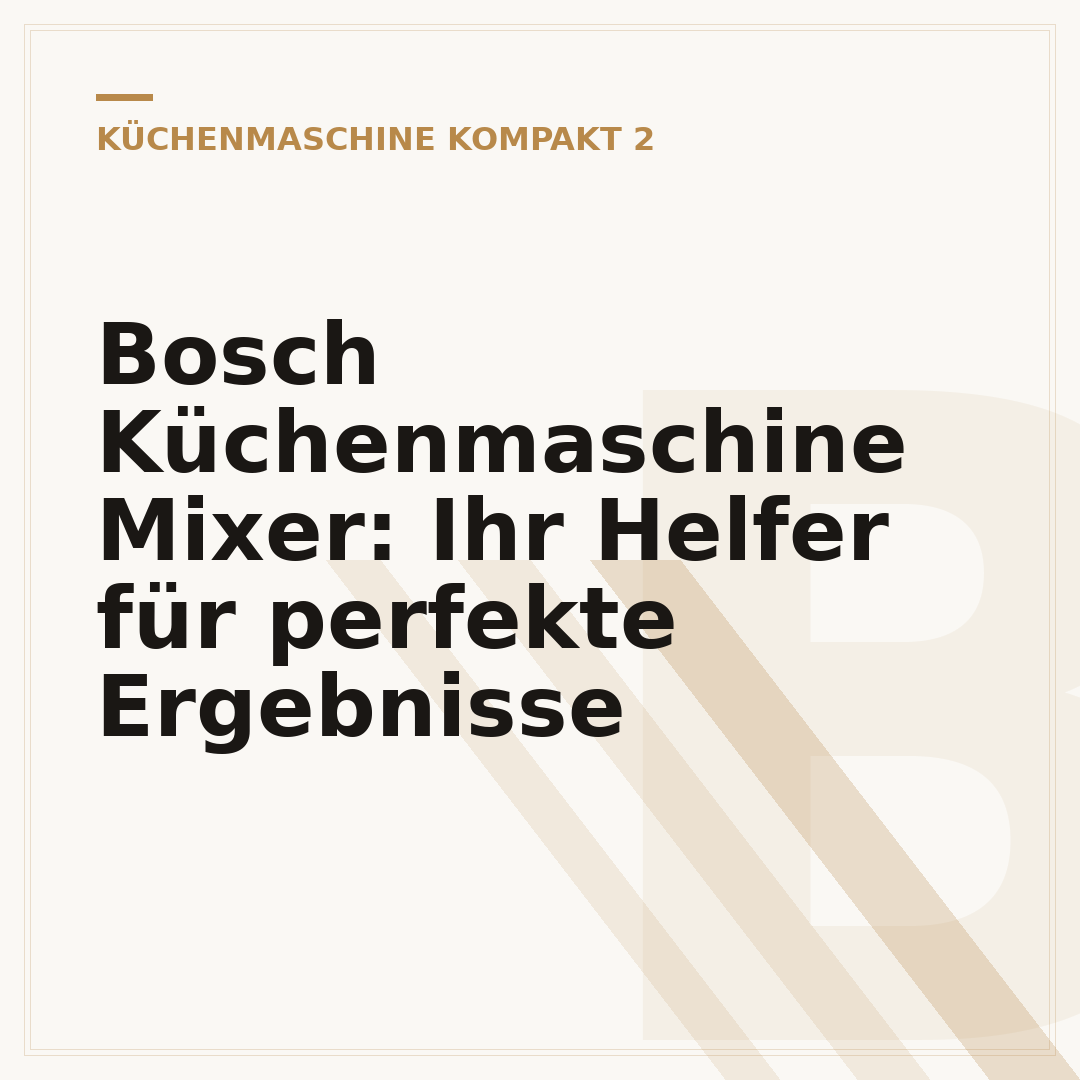 Bosch Küchenmaschine Mixer: Ihr Helfer für perfekte Ergebnisse