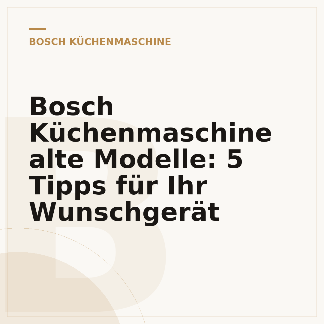 Bosch Küchenmaschine alte Modelle: 5 Tipps für Ihr Wunschgerät