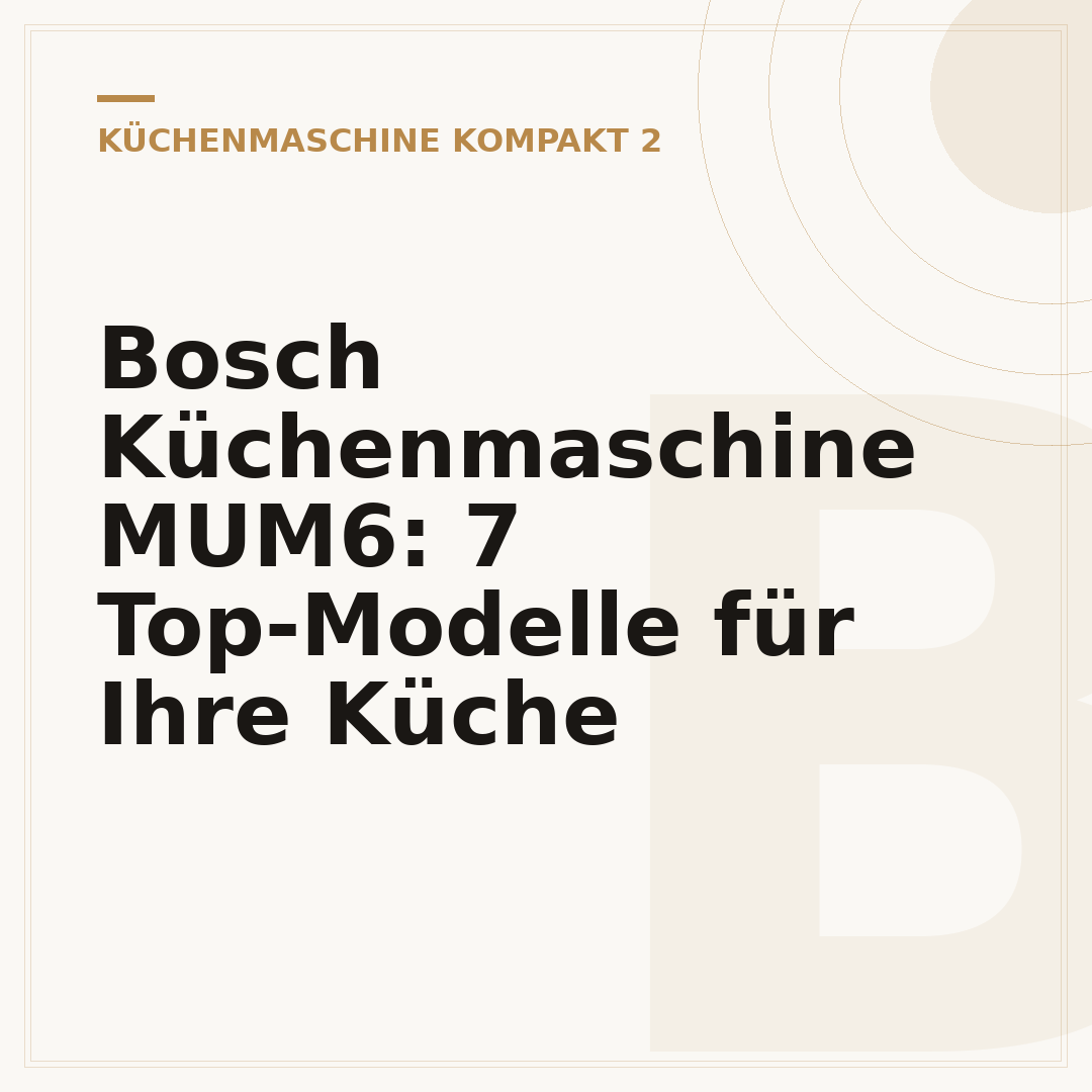 Bosch Küchenmaschine MUM6: 7 Top-Modelle für Ihre Küche