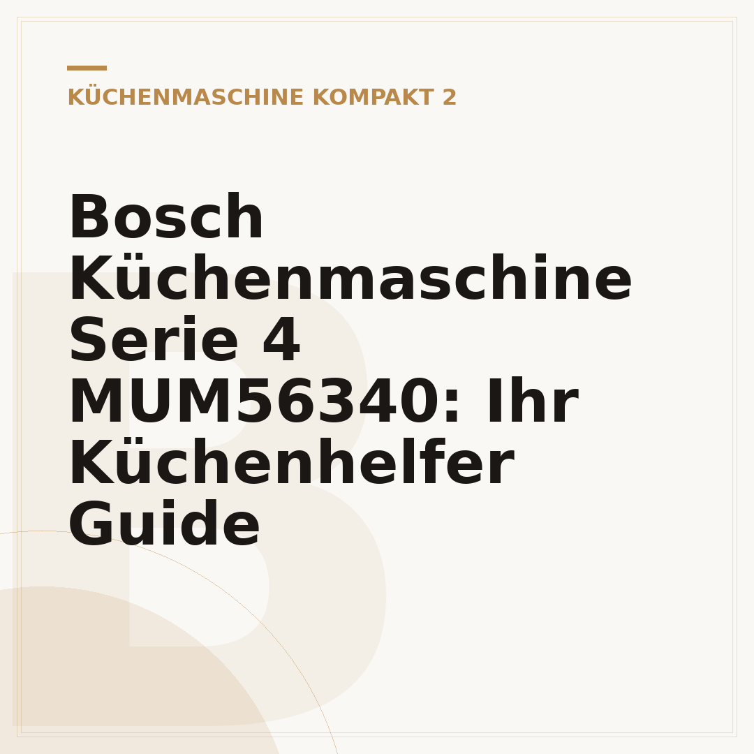 Bosch Küchenmaschine Serie 4 MUM56340: Ihr Küchenhelfer Guide