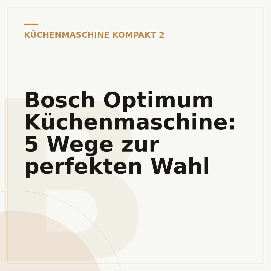 Bosch Optimum Küchenmaschine: 5 Wege zur perfekten Wahl