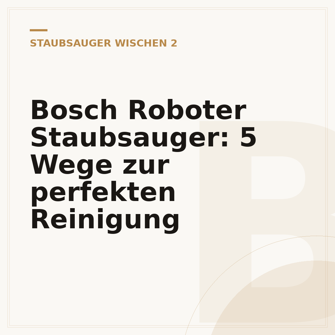 Bosch Roboter Staubsauger: 5 Wege zur perfekten Reinigung