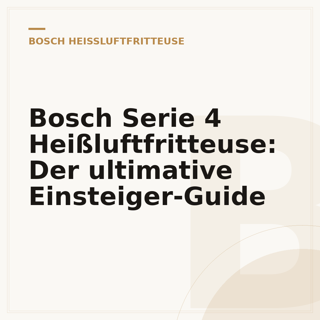 Bosch Serie 4 Heißluftfritteuse: Der ultimative Einsteiger-Guide