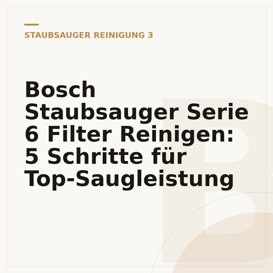 Bosch Staubsauger Serie 6 Filter Reinigen: 5 Schritte für Top-Saugleistung
