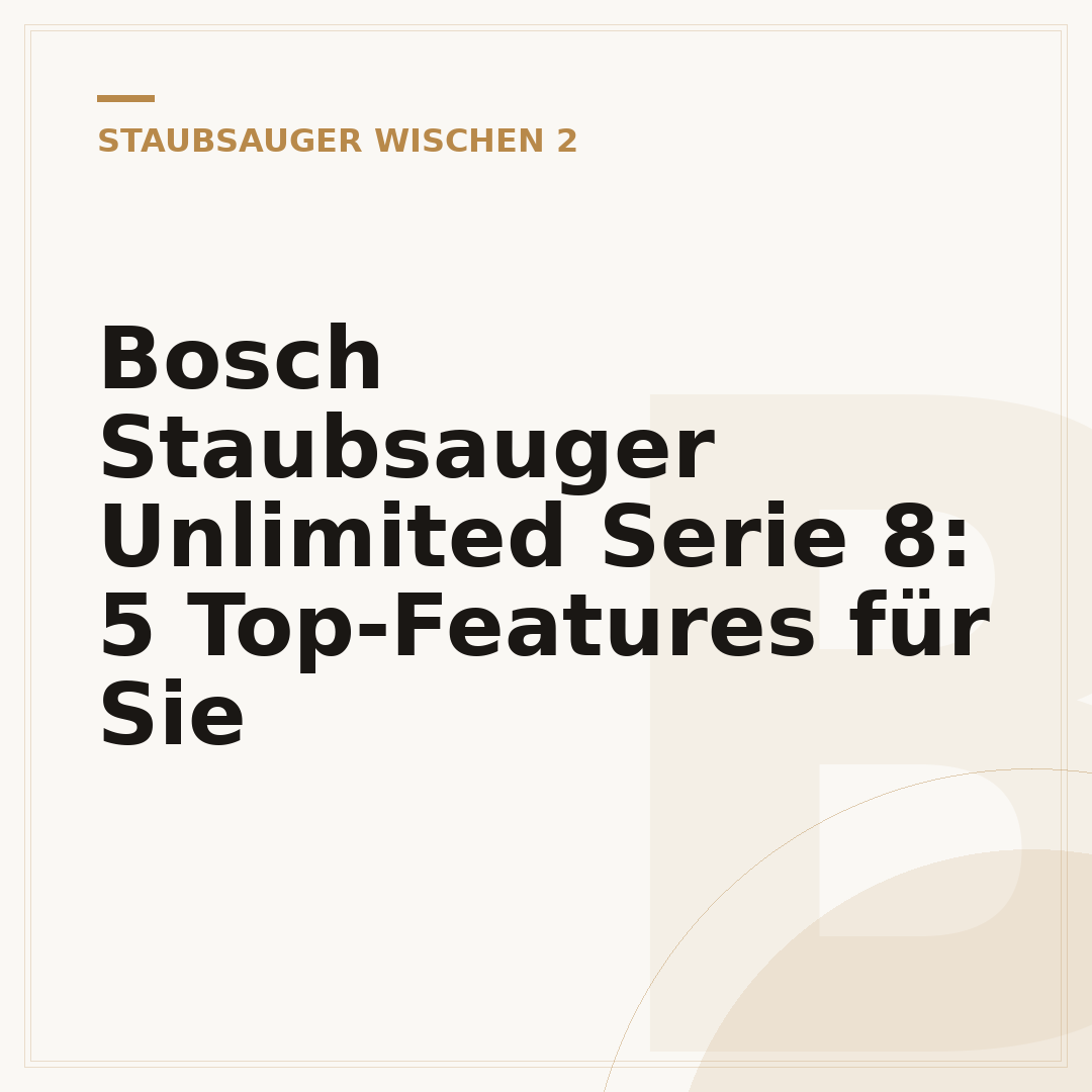 Bosch Staubsauger Unlimited Serie 8: 5 Top-Features für Sie