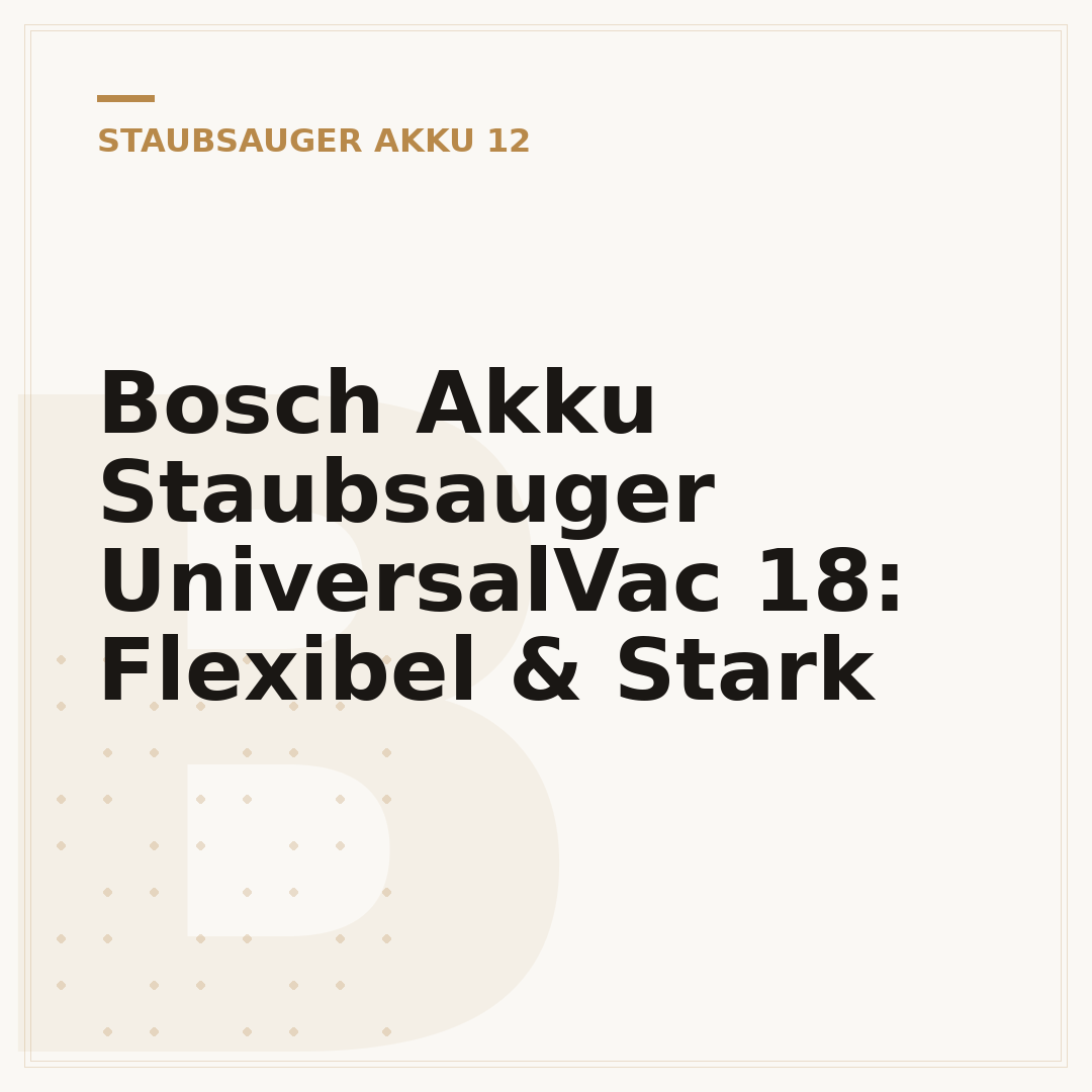 Bosch Akku Staubsauger UniversalVac 18: Flexibel & Stark