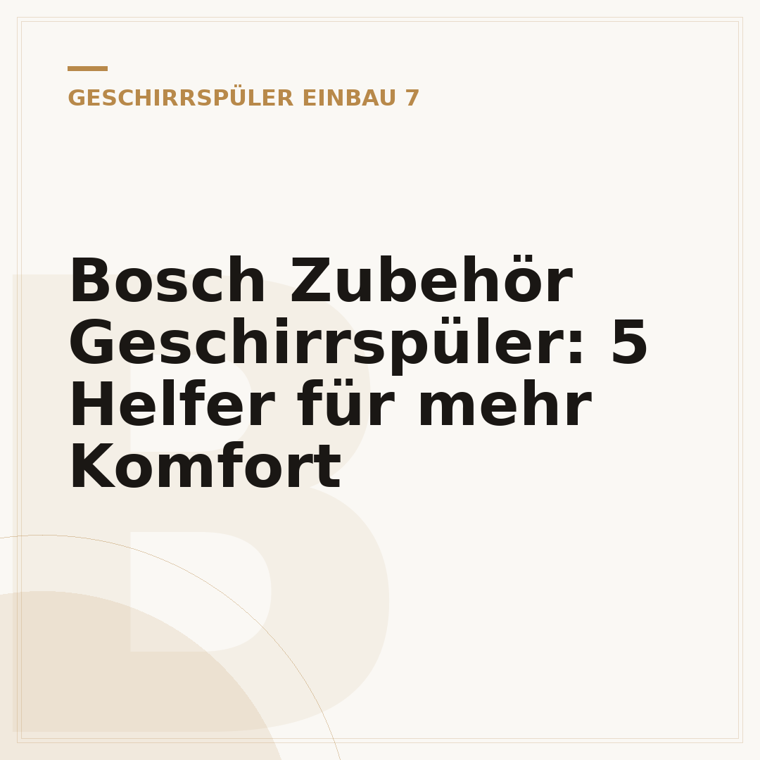Bosch Zubehör Geschirrspüler: 5 Helfer für mehr Komfort