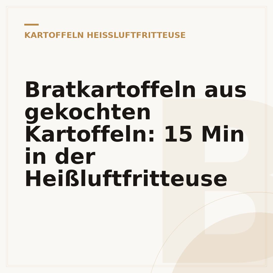 Bratkartoffeln aus gekochten Kartoffeln: 15 Min in der Heißluftfritteuse