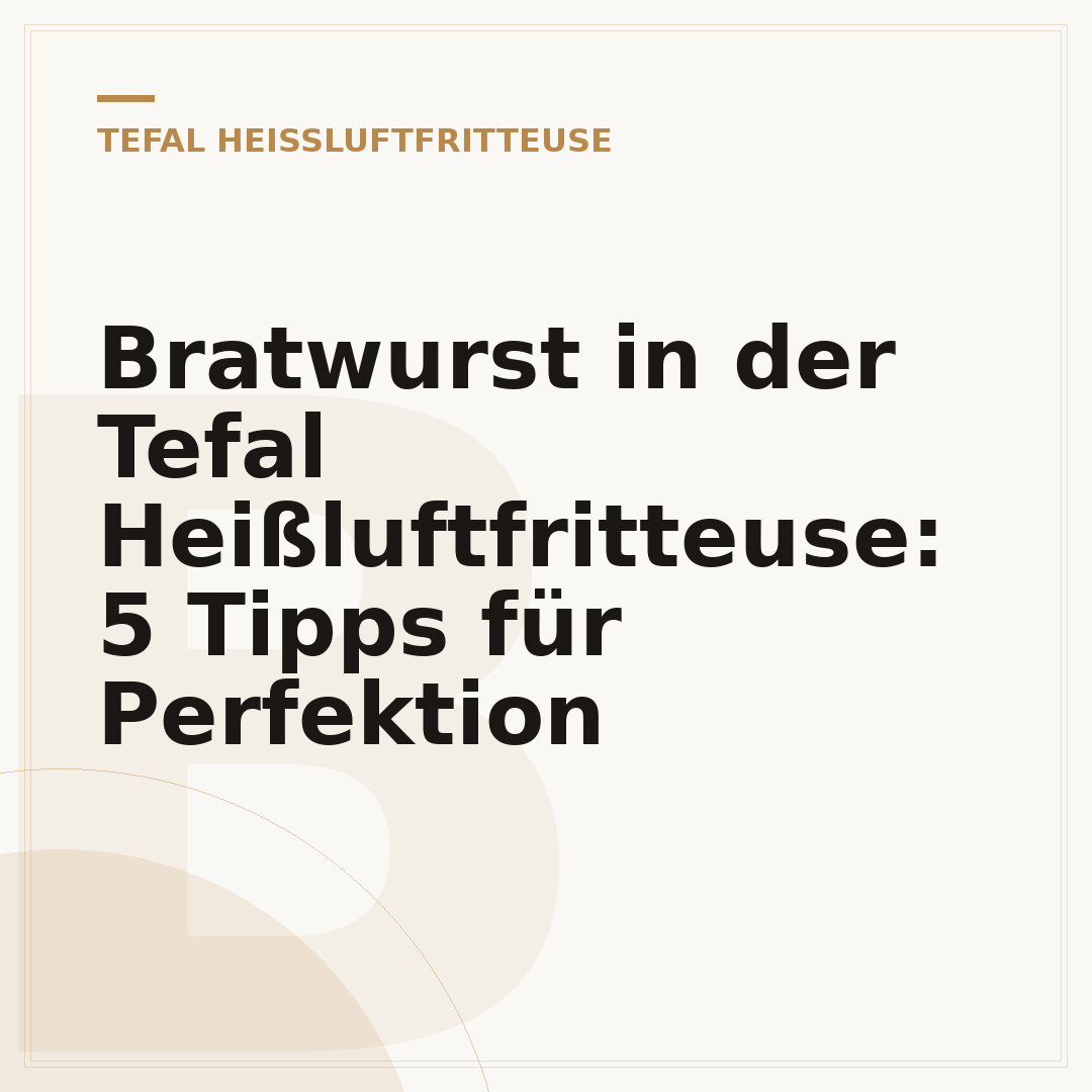 Bratwurst in der Tefal Heißluftfritteuse: 5 Tipps für Perfektion