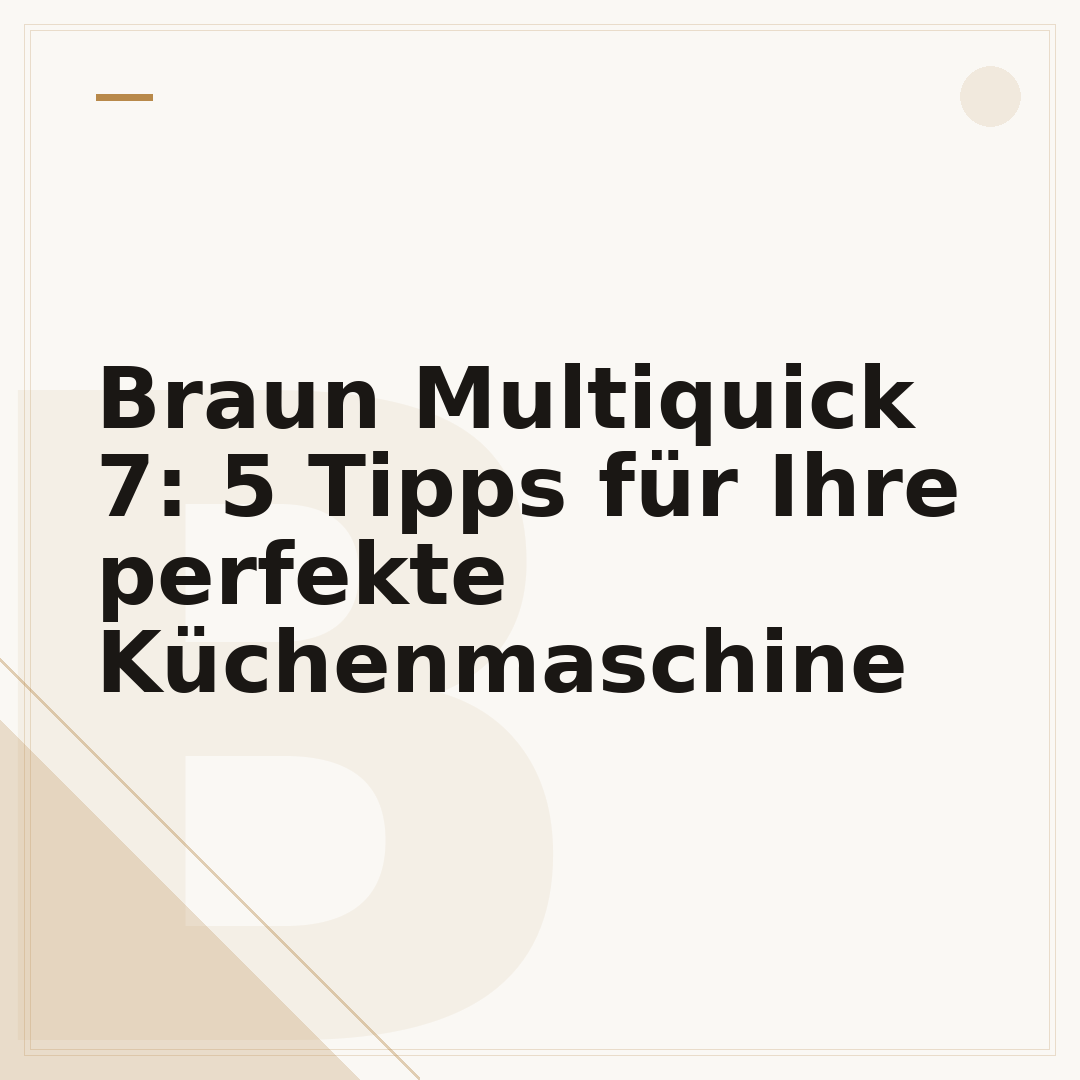 Braun Multiquick 7: 5 Tipps für Ihre perfekte Küchenmaschine