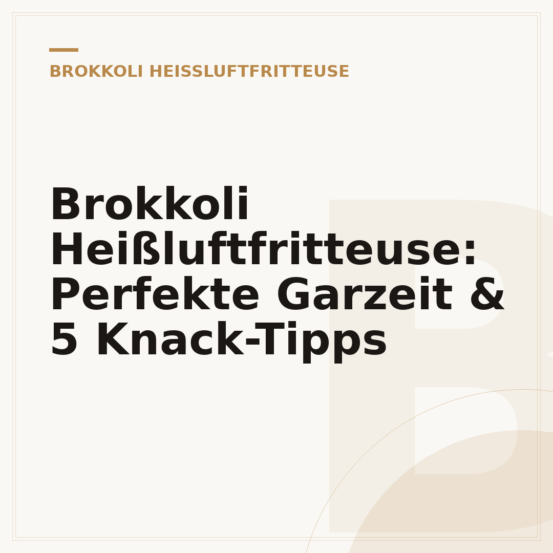 Brokkoli Heißluftfritteuse: Perfekte Garzeit & 5 Knack-Tipps