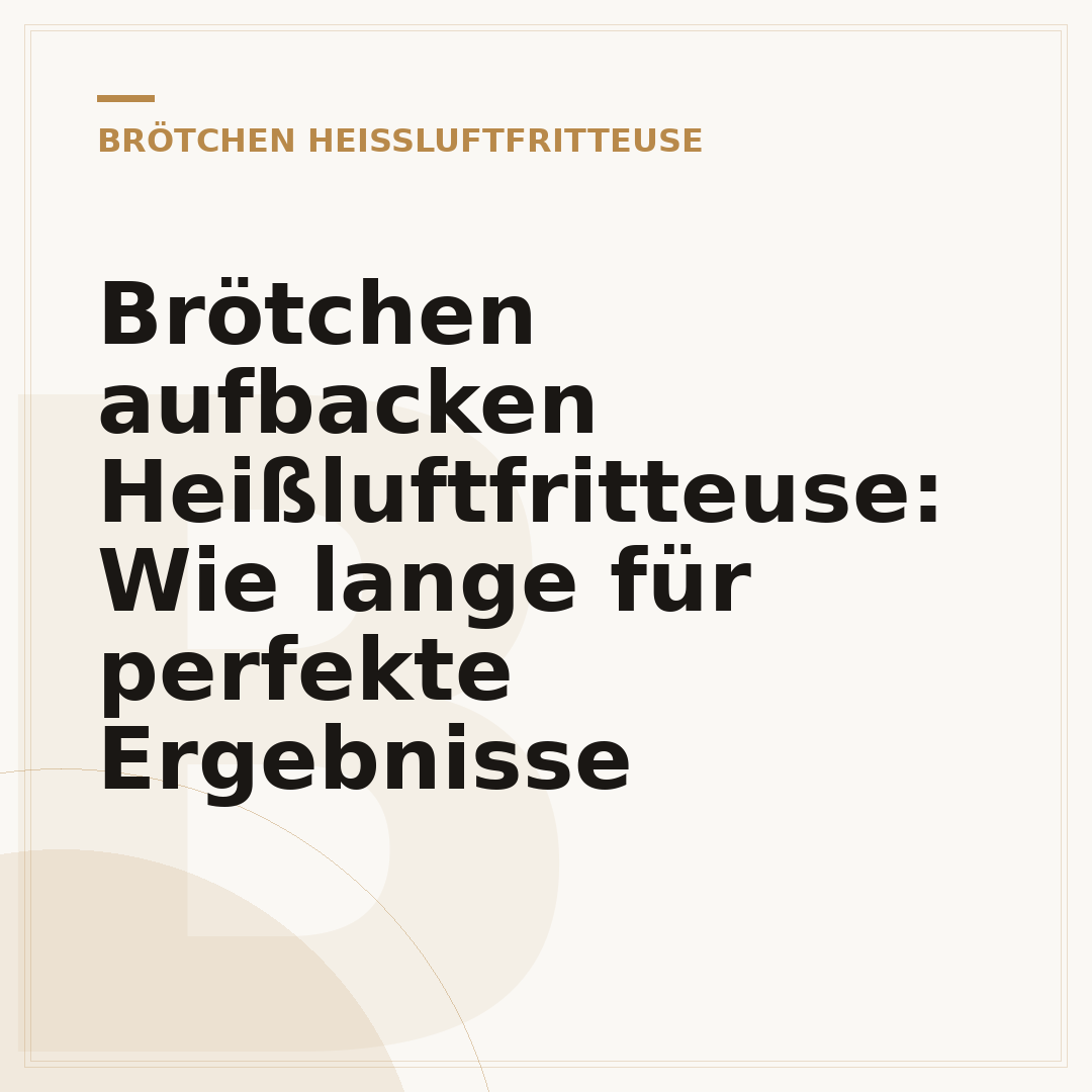 Brötchen aufbacken Heißluftfritteuse: Wie lange für perfekte Ergebnisse