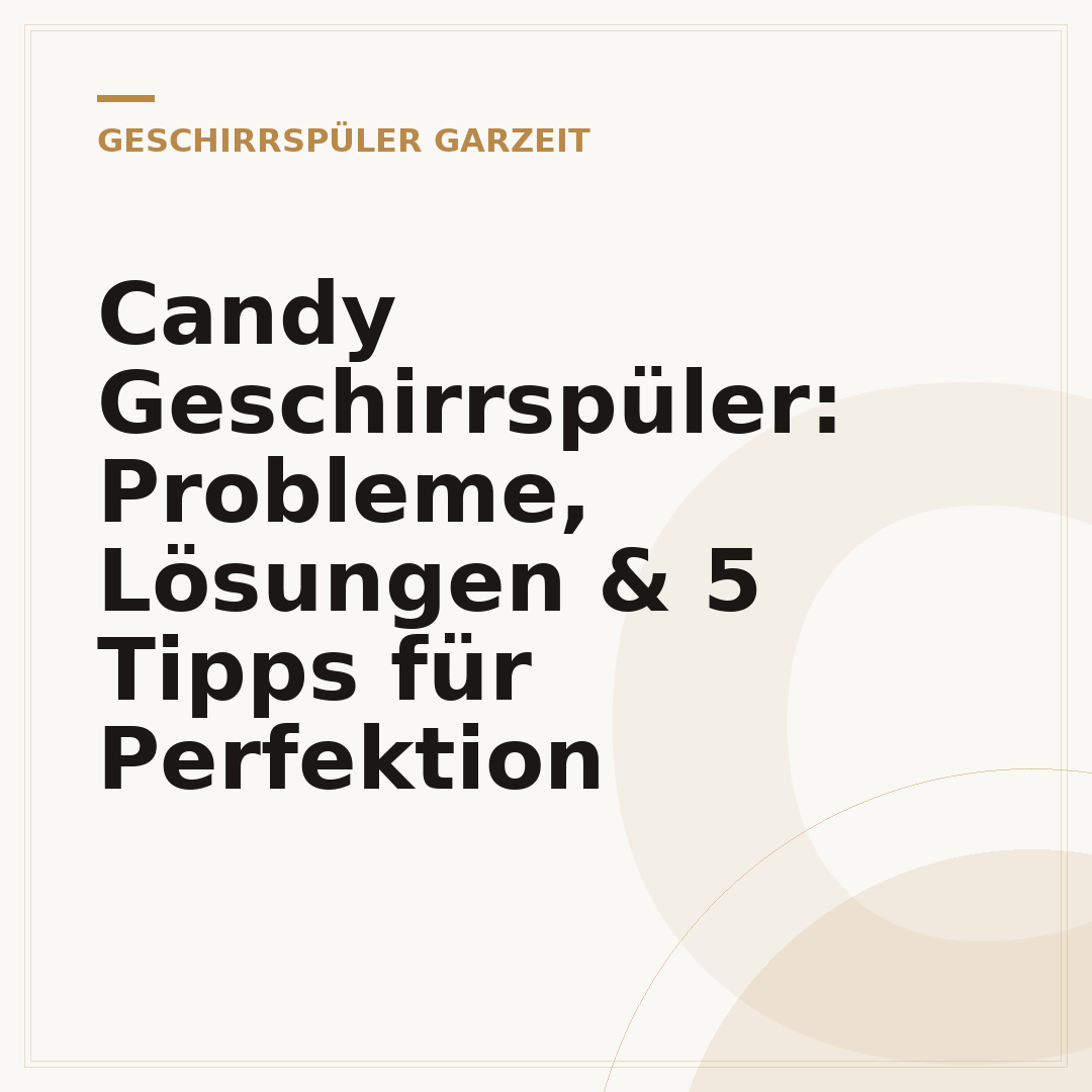 Candy Geschirrspüler: Probleme, Lösungen & 5 Tipps für Perfektion