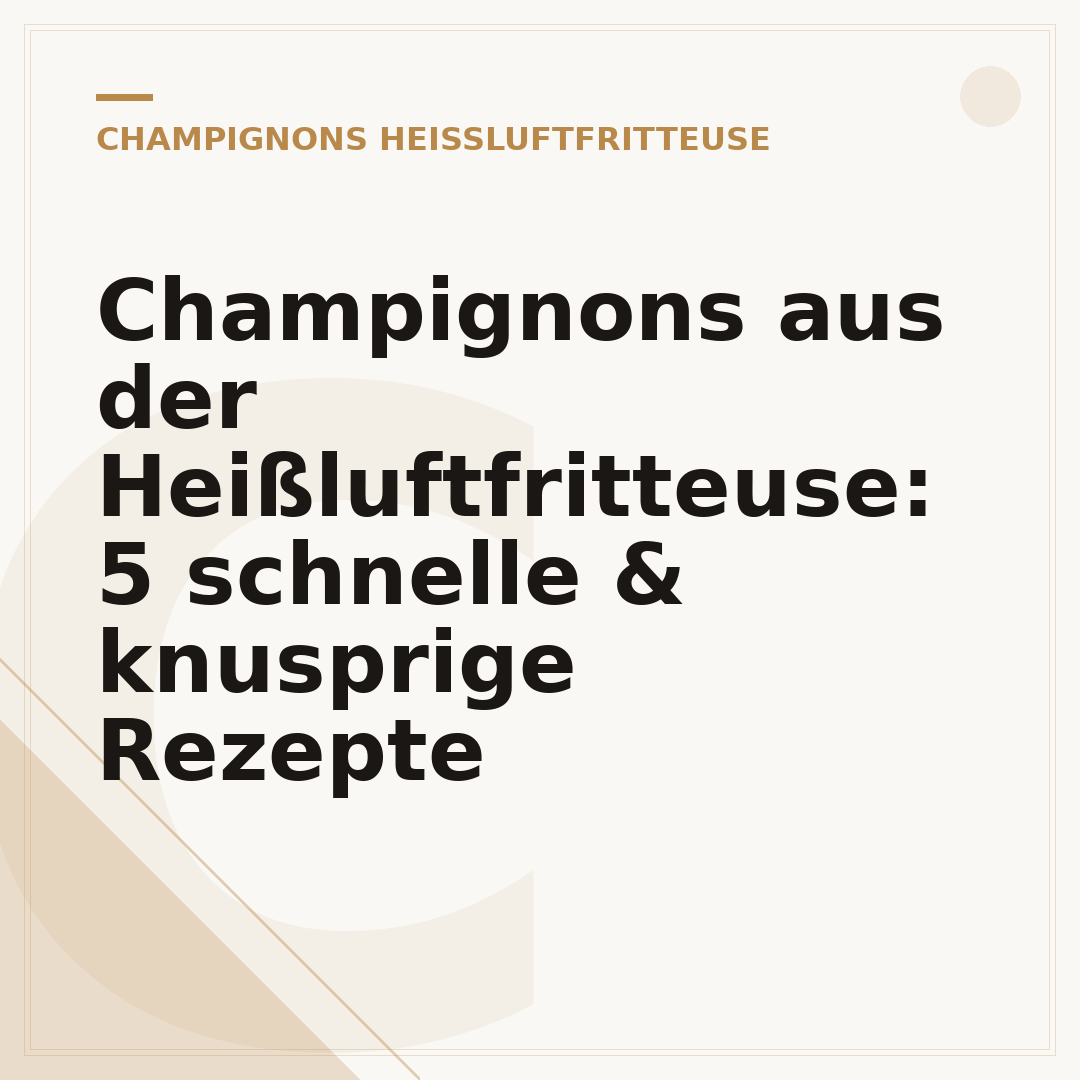 Champignons aus der Heißluftfritteuse: 5 schnelle & knusprige Rezepte