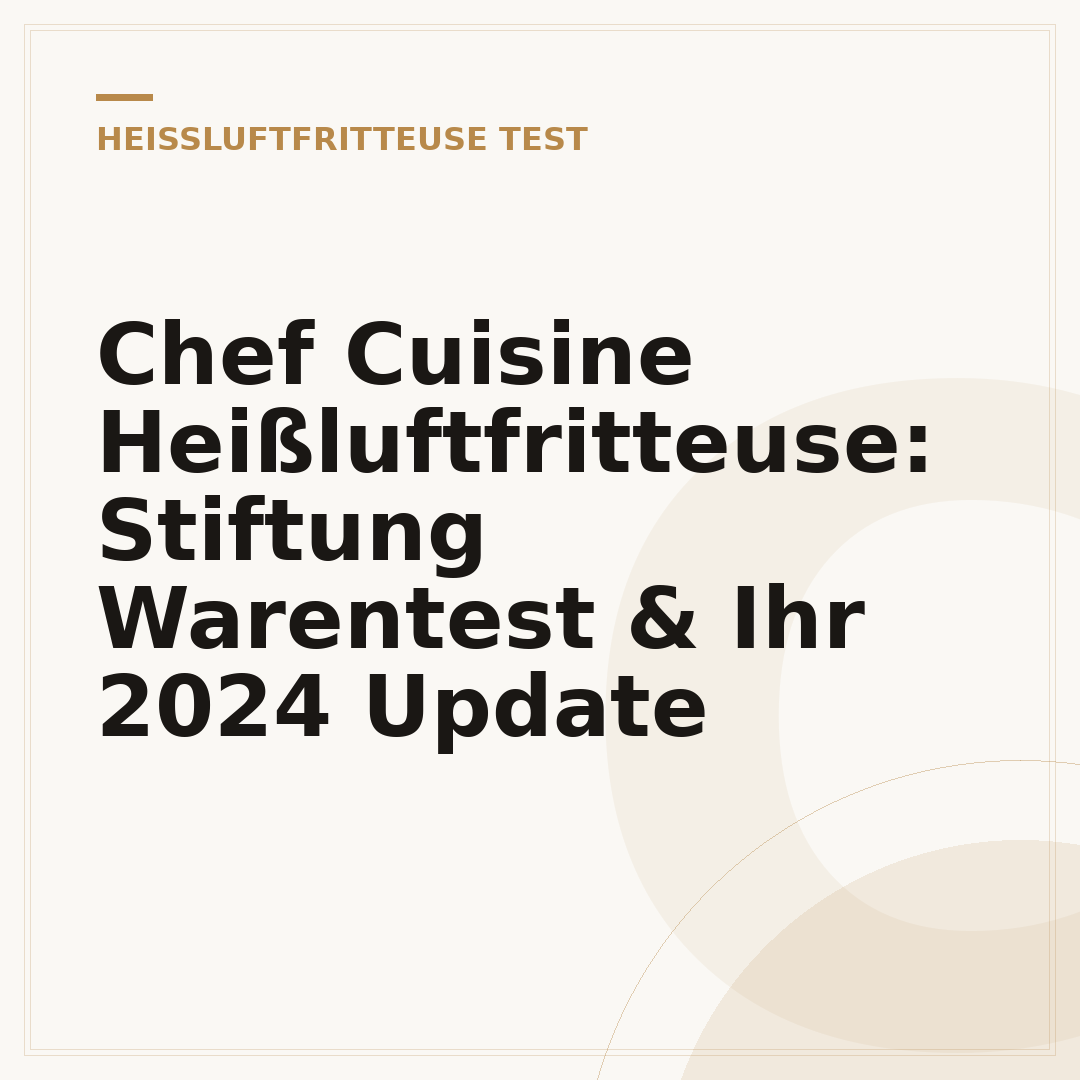 Chef Cuisine Heißluftfritteuse: Stiftung Warentest & Ihr 2024 Update
