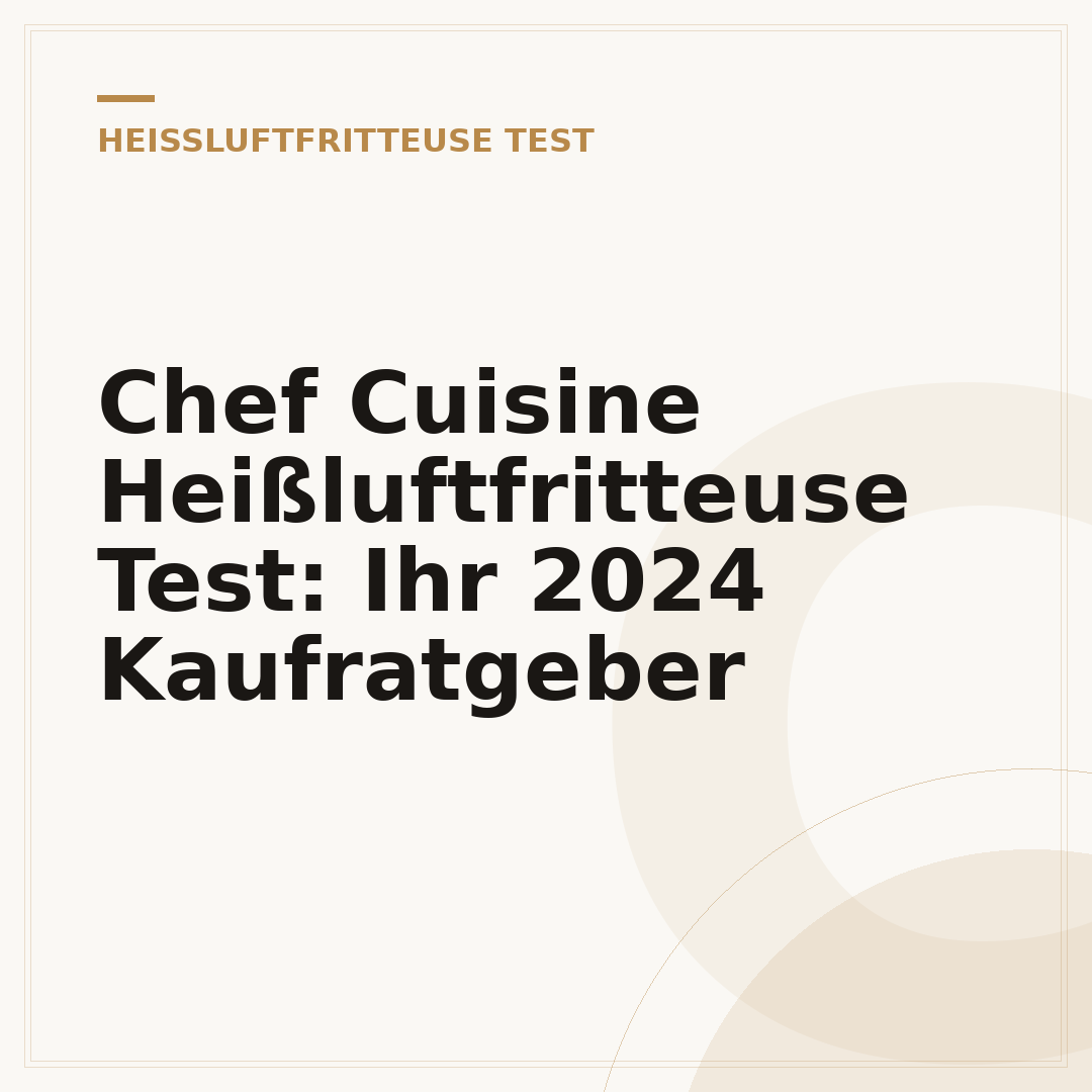 Chef Cuisine Heißluftfritteuse Test: Ihr 2024 Kaufratgeber