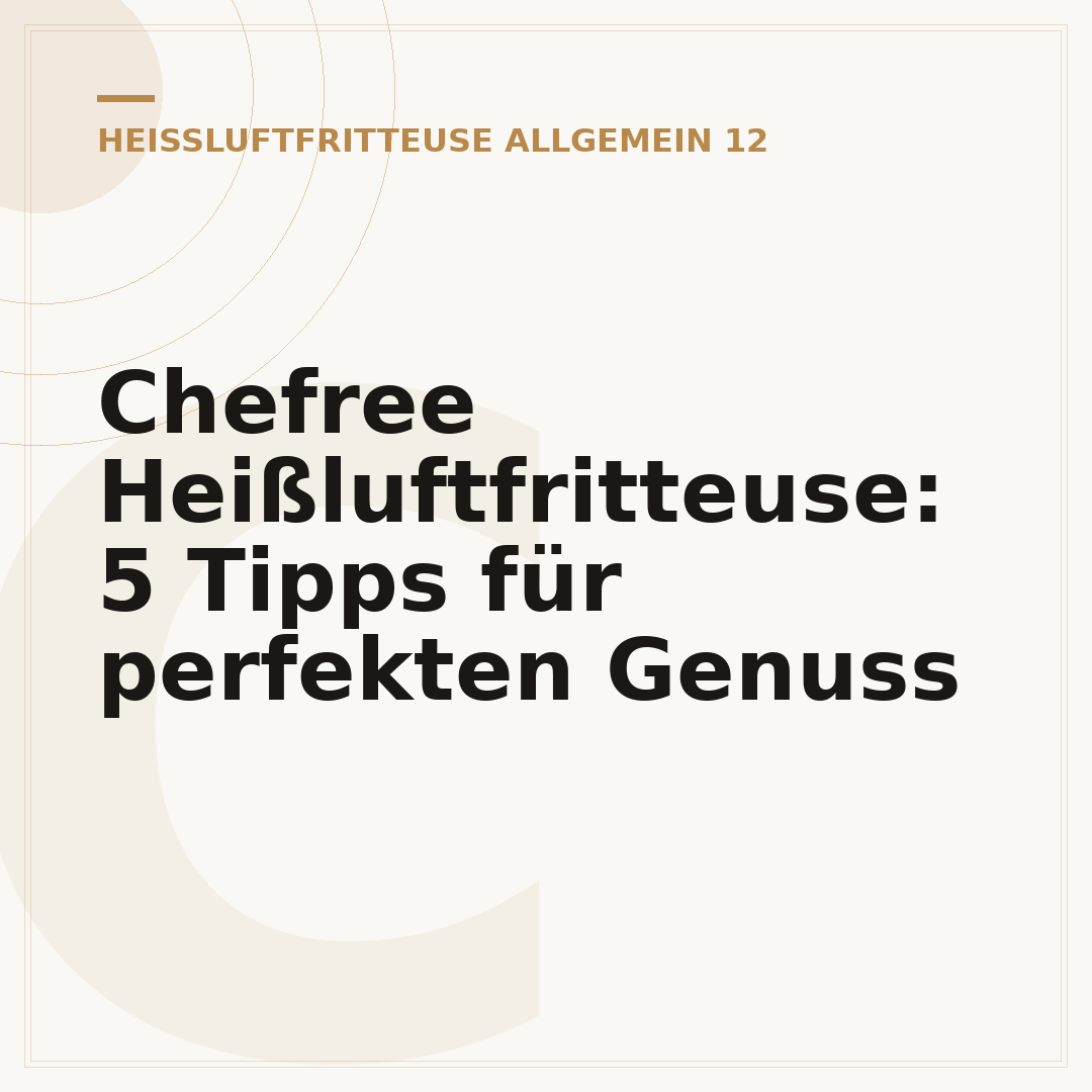 Chefree Heißluftfritteuse: 5 Tipps für perfekten Genuss