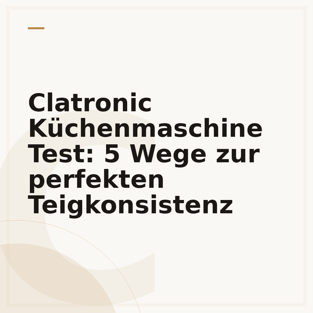 Clatronic Küchenmaschine Test: 5 Wege zur perfekten Teigkonsistenz