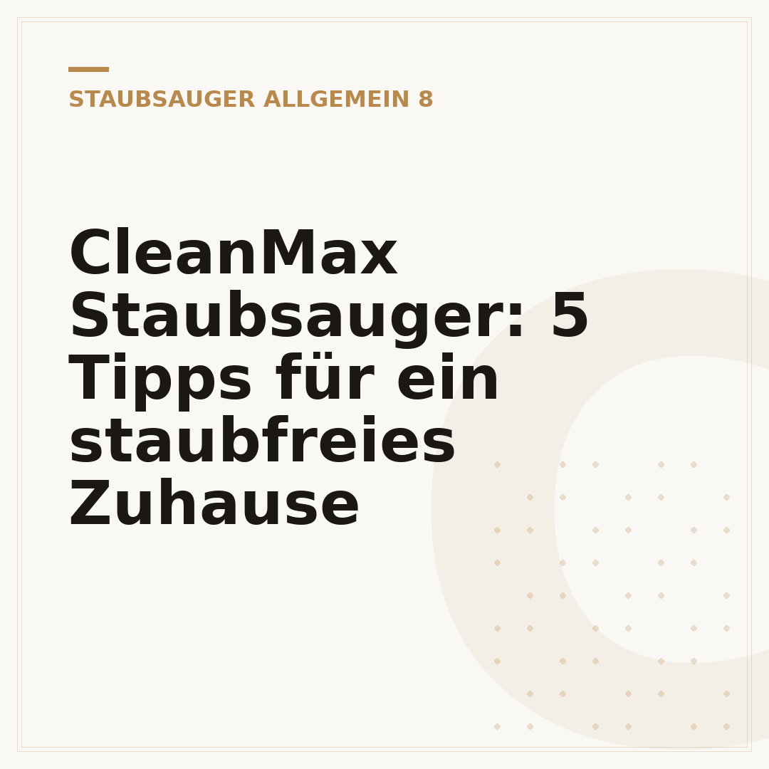 CleanMax Staubsauger: 5 Tipps für ein staubfreies Zuhause