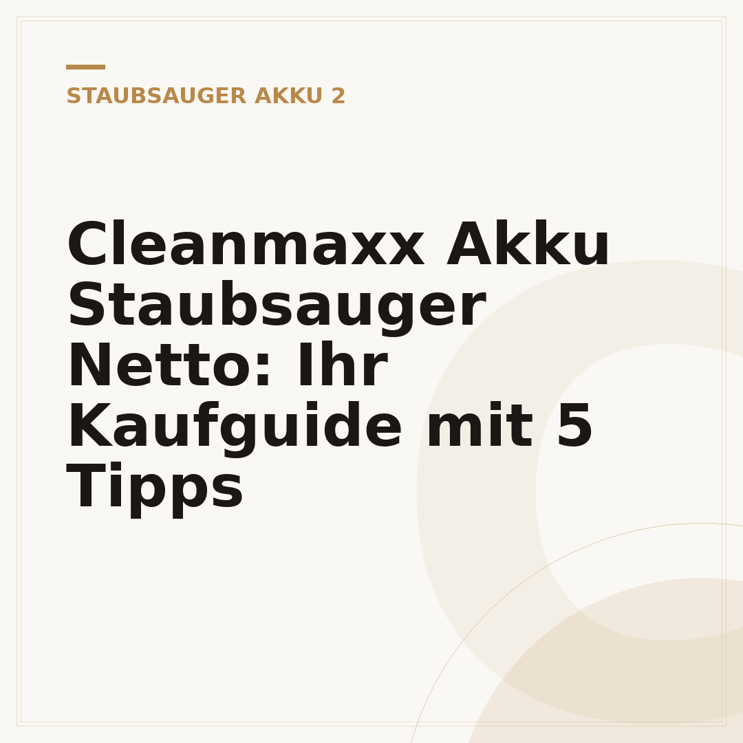 Cleanmaxx Akku Staubsauger Netto: Ihr Kaufguide mit 5 Tipps