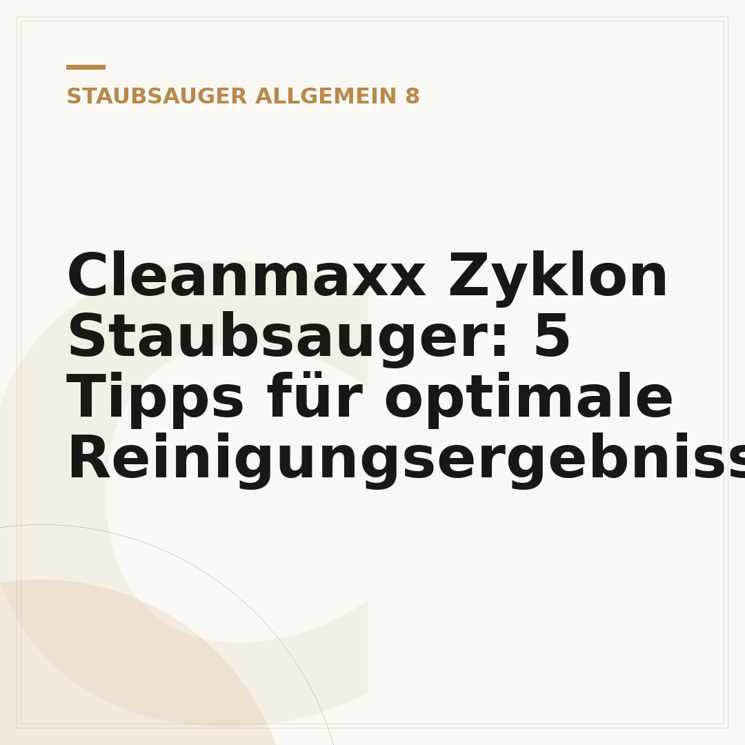 Cleanmaxx Zyklon Staubsauger: 5 Tipps für optimale Reinigungsergebnisse