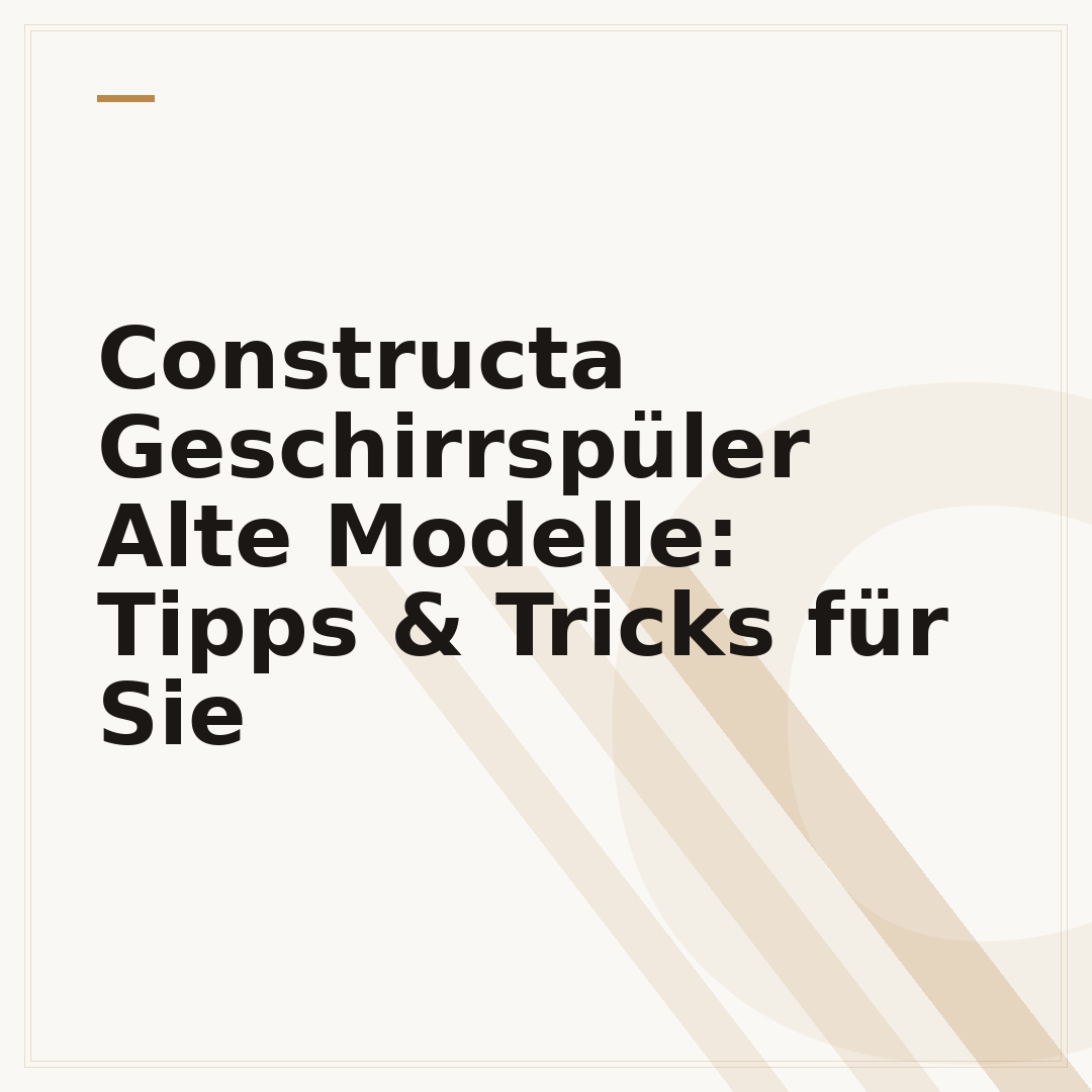 Constructa Geschirrspüler Alte Modelle: Tipps & Tricks für Sie