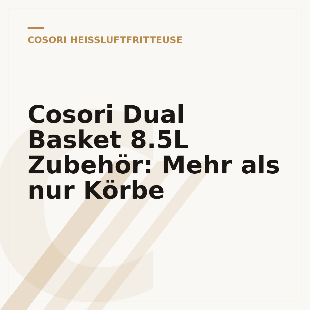 Cosori Dual Basket 8.5L Zubehör: Mehr als nur Körbe