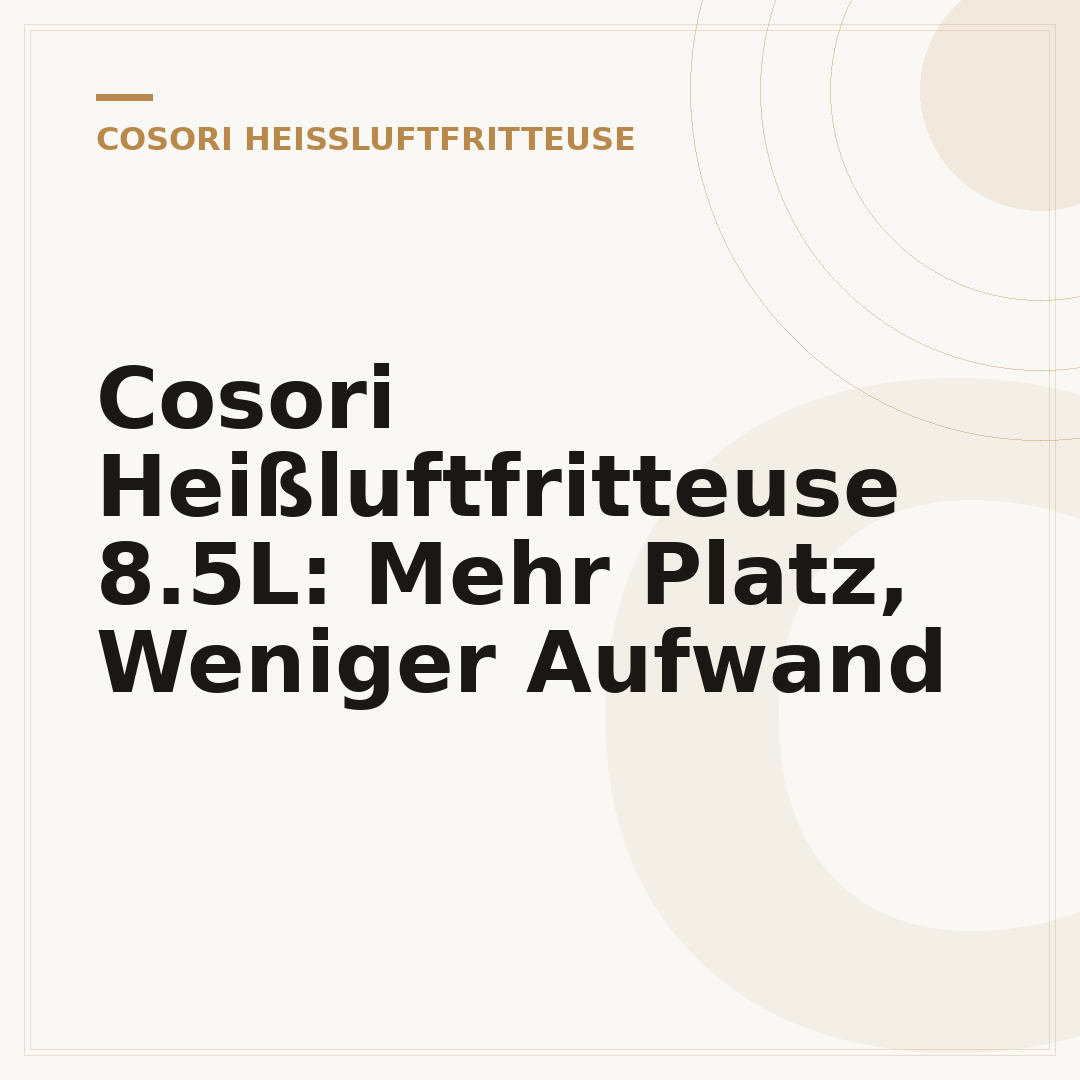 Cosori Heißluftfritteuse 8.5L: Mehr Platz, Weniger Aufwand