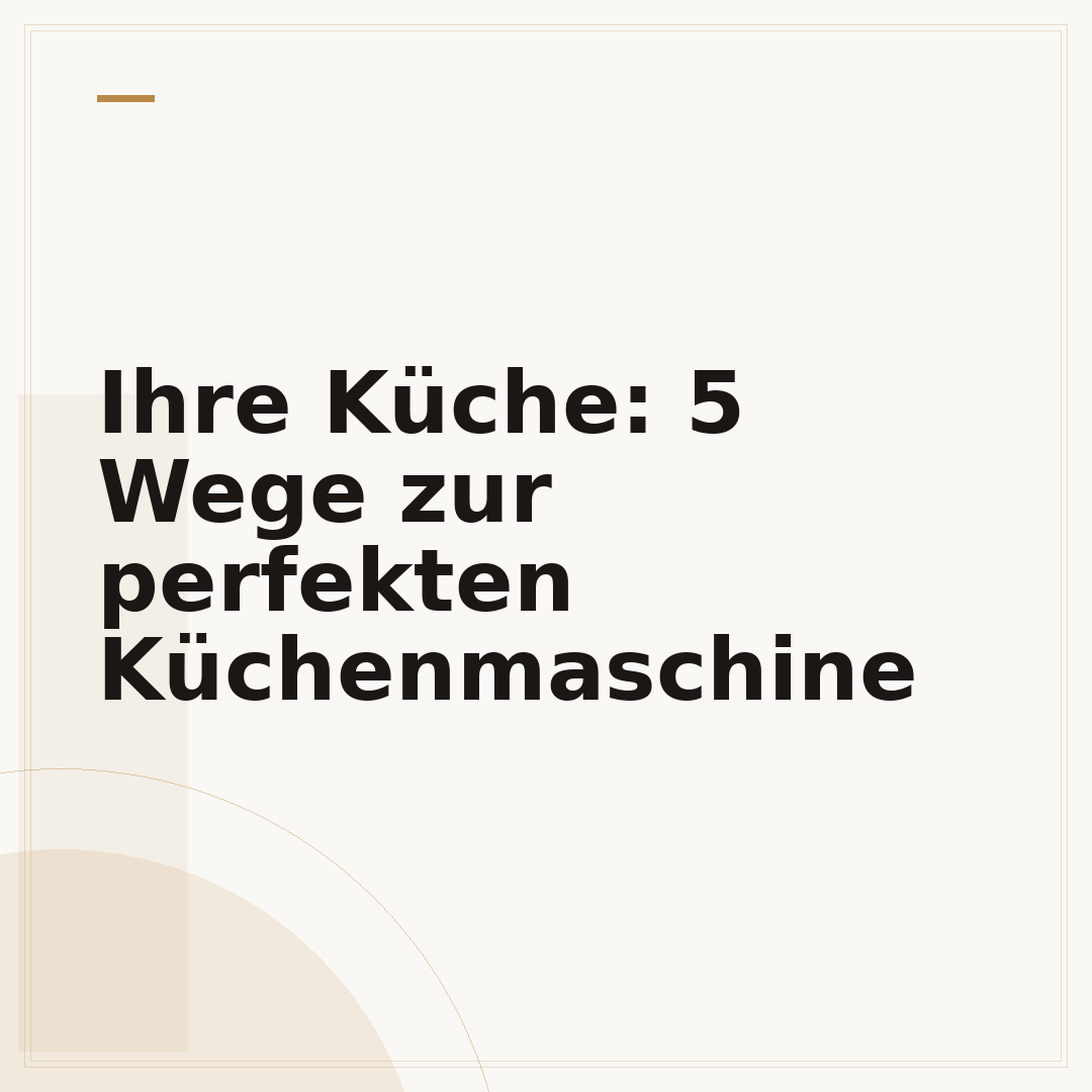 Ihre Küche: 5 Wege zur perfekten Küchenmaschine