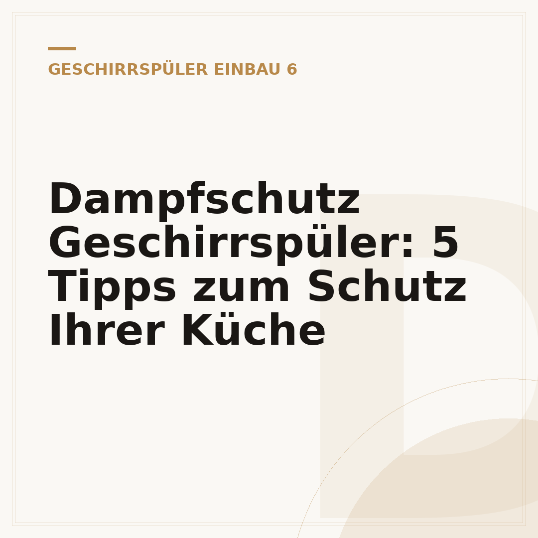 Dampfschutz Geschirrspüler: 5 Tipps zum Schutz Ihrer Küche