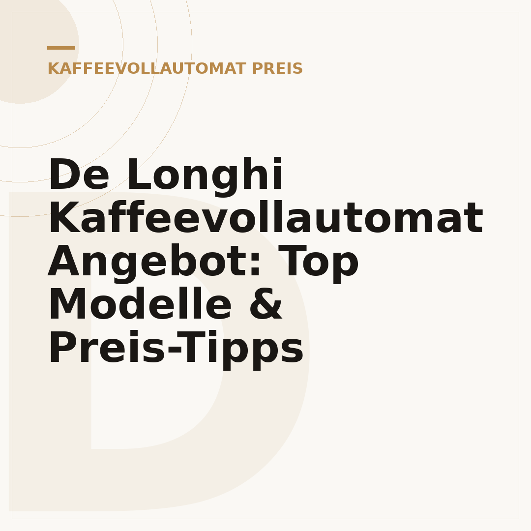 De Longhi Kaffeevollautomat Angebot: Top Modelle & Preis-Tipps