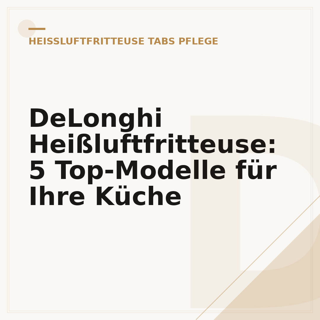 DeLonghi Heißluftfritteuse: 5 Top-Modelle für Ihre Küche