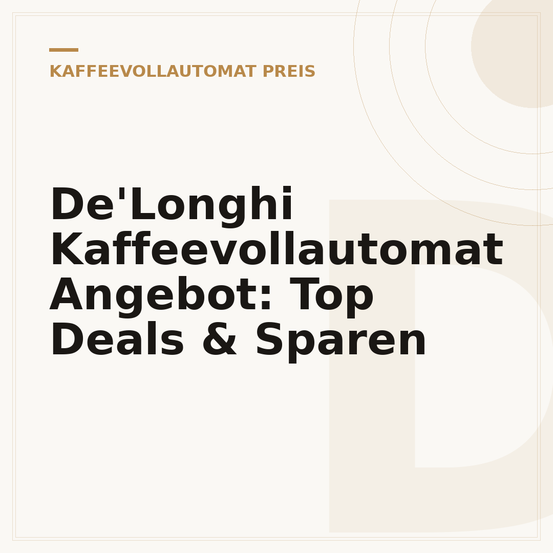 De'Longhi Kaffeevollautomat Angebot: Top Deals & Sparen